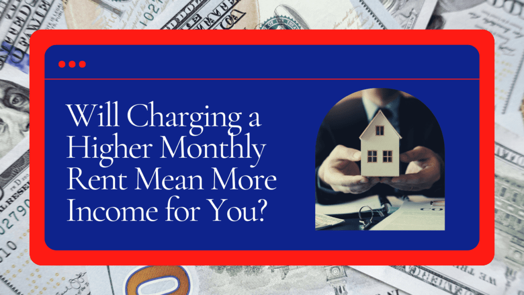 Will Charging a Higher Monthly Rent Mean More Income for You? - Article Banner