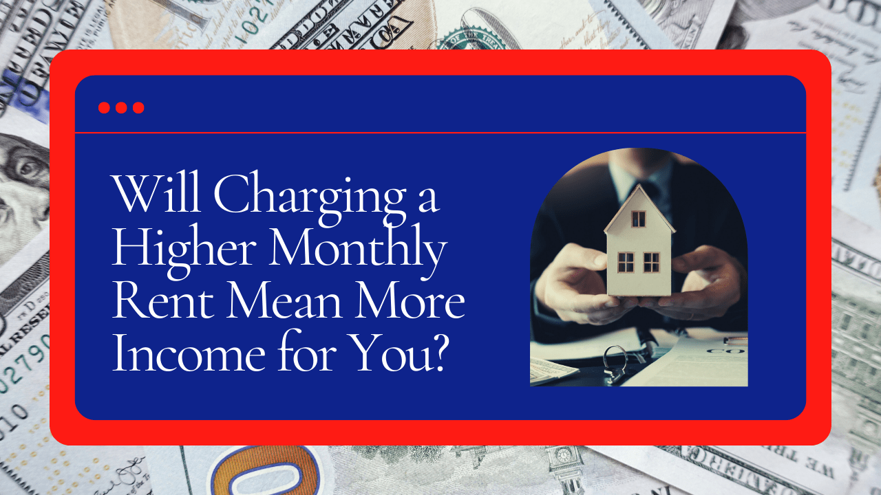 Will Charging a Higher Monthly Rent Mean More Income for You?